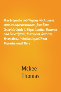 How to Land a Top-Paying Mechanical maintenance instructors Job: Your Complete Guide to Opportunities, Resumes and Cover Letters, Interviews, Salaries, Promotions, What to Expect From Recruiters and More