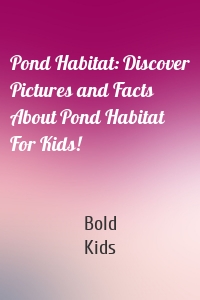 Pond Habitat: Discover Pictures and Facts About Pond Habitat For Kids!