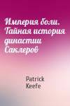 Patrick Keefe - Империя боли. Тайная история династии Саклеров