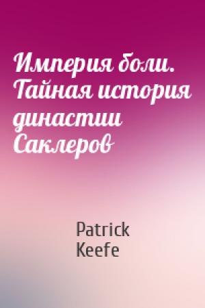 Обложка книги «Империя боли. Тайная история династии Саклеров» — Patrick Keefe