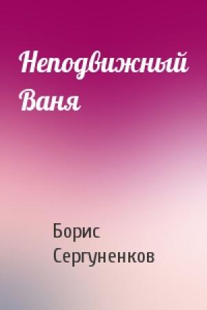 Обложка книги «Неподвижный Ваня» — Борис Сергуненков