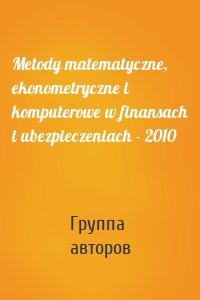 Metody matematyczne, ekonometryczne i komputerowe w finansach i ubezpieczeniach - 2010