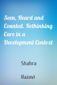 Seen, Heard and Counted. Rethinking Care in a Development Context