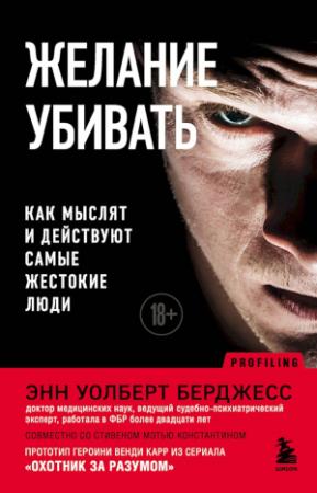 Обложка книги «Желание убивать. Как мыслят и действуют самые жестокие люди» — Энн Бёрджесс