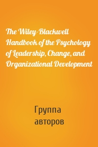 The Wiley-Blackwell Handbook of the Psychology of Leadership, Change, and Organizational Development