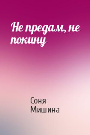 Обложка книги «Не предам, не покину» — Соня Мишина