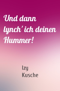 Und dann lynch' ich deinen Hummer!