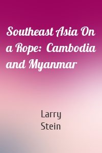 Southeast Asia On a Rope:  Cambodia and Myanmar