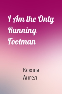 I Am the Only Running Footman