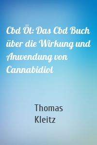 Cbd Öl: Das Cbd Buch über die Wirkung und Anwendung von Cannabidiol
