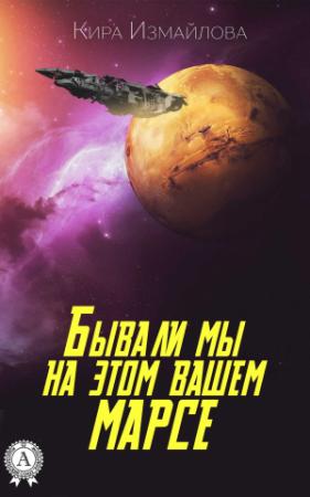 Обложка книги «Бывали мы на этом вашем Марсе» — Кира Измайлова