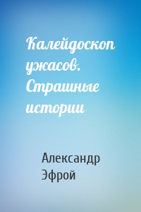 Калейдоскоп ужасов. Страшные истории