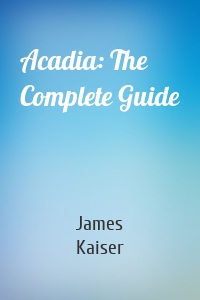 Acadia: The Complete Guide