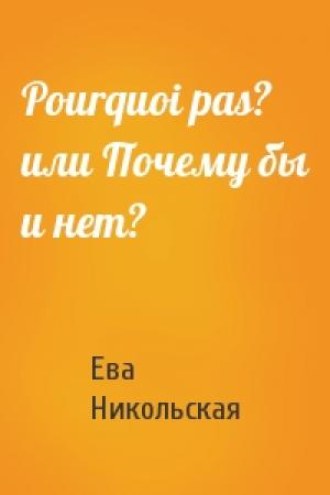 Обложка книги «Pourquoi pas? или Почему бы и нет?» — Ева Никольская