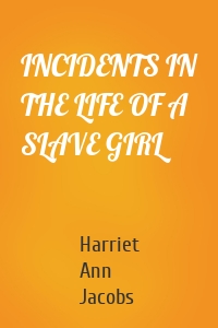 INCIDENTS IN THE LIFE OF A SLAVE GIRL