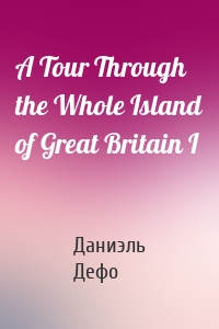 A Tour Through the Whole Island of Great Britain I