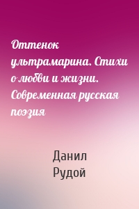 Оттенок ультрамарина. Стихи о любви и жизни. Современная русская поэзия