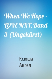 When We Hope - LOVE NXT, Band 3 (Ungekürzt)