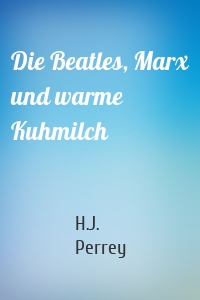 Die Beatles, Marx und warme Kuhmilch