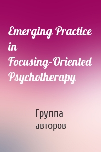 Emerging Practice in Focusing-Oriented Psychotherapy