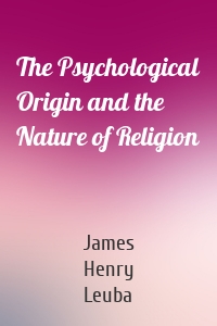 The Psychological Origin and the Nature of Religion