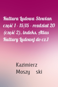 Kultura Ludowa Słowian część 1 - 15/15 - rozdział 20 (część 2), indeks, Atlas Kultury Ludowej do cz.1