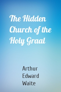 The Hidden Church of the Holy Graal