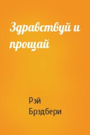 Обложка книги «Здравствуй и прощай» — Рэй Брэдбери