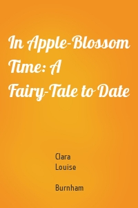 In Apple-Blossom Time: A Fairy-Tale to Date