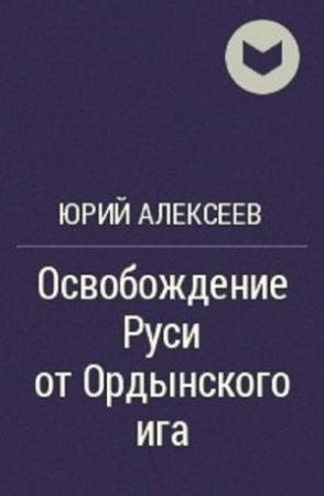 Обложка книги «Освобождение Руси от ордынского ига» — Юрий Алексеев