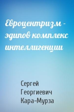 Обложка книги «Евроцентризм - эдипов комплекс интеллигенции» — Сергей Кара-Мурза