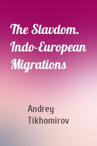 The Slavdom. Indo-European Migrations