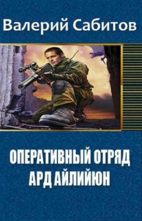 Обложка книги «Оперативный отряд. Книга первая. Ард Айлийюн» — Валерий Сабитов