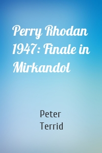 Perry Rhodan 1947: Finale in Mirkandol