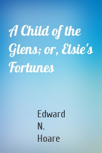 A Child of the Glens; or, Elsie's Fortunes