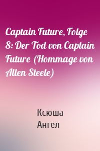 Captain Future, Folge 8: Der Tod von Captain Future (Hommage von Allen Steele)