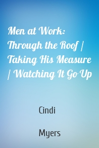 Men at Work: Through the Roof / Taking His Measure / Watching It Go Up