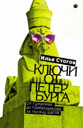 Обложка книги «Ключи от Петербурга. От Гумилева до Гребенщикова за тысячу шагов» — Илья Стогов