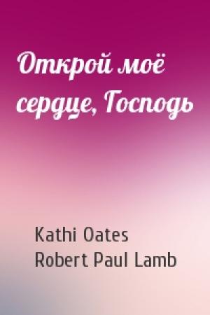 Обложка книги «Открой моё сердце, Господь» — Kathi Oates, Robert Paul Lamb