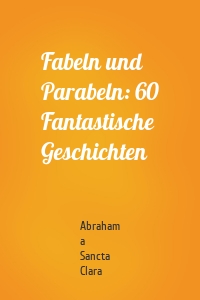 Fabeln und Parabeln: 60 Fantastische Geschichten