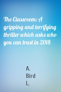 The Classroom: A gripping and terrifying thriller which asks who you can trust in 2018