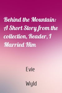 Behind the Mountain: A Short Story from the collection, Reader, I Married Him
