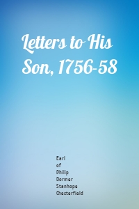 Letters to His Son, 1756-58