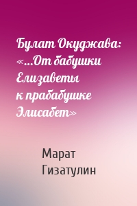 Булат Окуджава: «…От бабушки Елизаветы к прабабушке Элисабет»