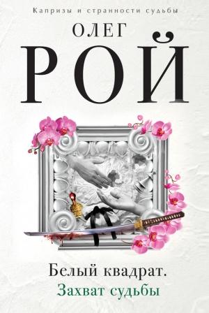 Обложка книги «Белый квадрат. Захват судьбы» — Олег Рой
