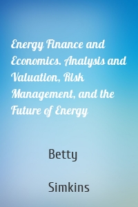 Energy Finance and Economics. Analysis and Valuation, Risk Management, and the Future of Energy