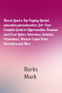 How to Land a Top-Paying Special education paraeducators Job: Your Complete Guide to Opportunities, Resumes and Cover Letters, Interviews, Salaries, Promotions, What to Expect From Recruiters and More