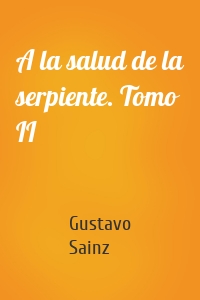 A la salud de la serpiente. Tomo II