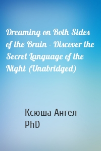 Dreaming on Both Sides of the Brain - Discover the Secret Language of the Night (Unabridged)