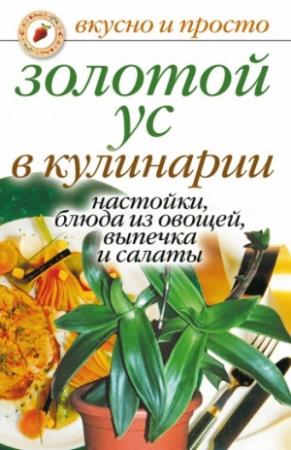 Обложка книги «Золотой ус в кулинарии. Настойки, блюда из овощей, выпечка и салаты» — Екатерина Андреева